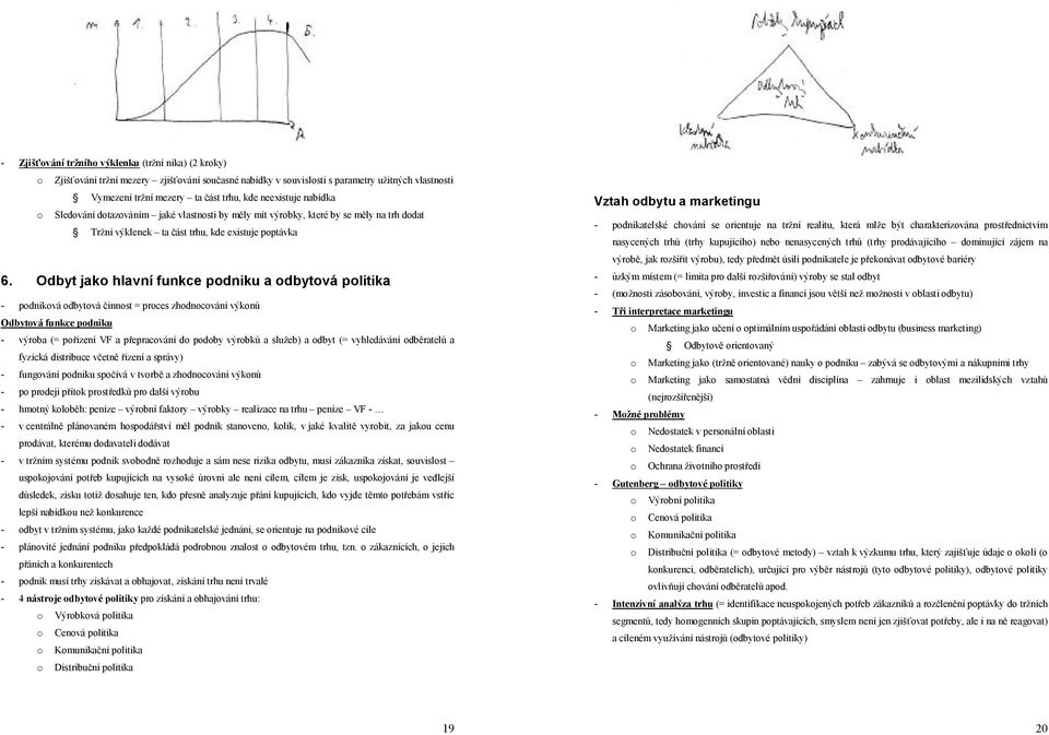 Odbyt jako hlavní funkce podniku a odbytová politika - podniková odbytová činnost = proces zhodnocování výkonů Odbytová funkce podniku - výroba (= pořízení VF a přepracování do podoby výrobků a