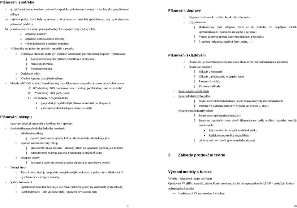 plánované produkce b) je nutno stanovit v rámci plánu jednotlivých vstupů pro daný druh výrobků: o objednací množství o objednací doba (okamžik spotřeby) o výběr dodavatelů a sjednání podmínek -