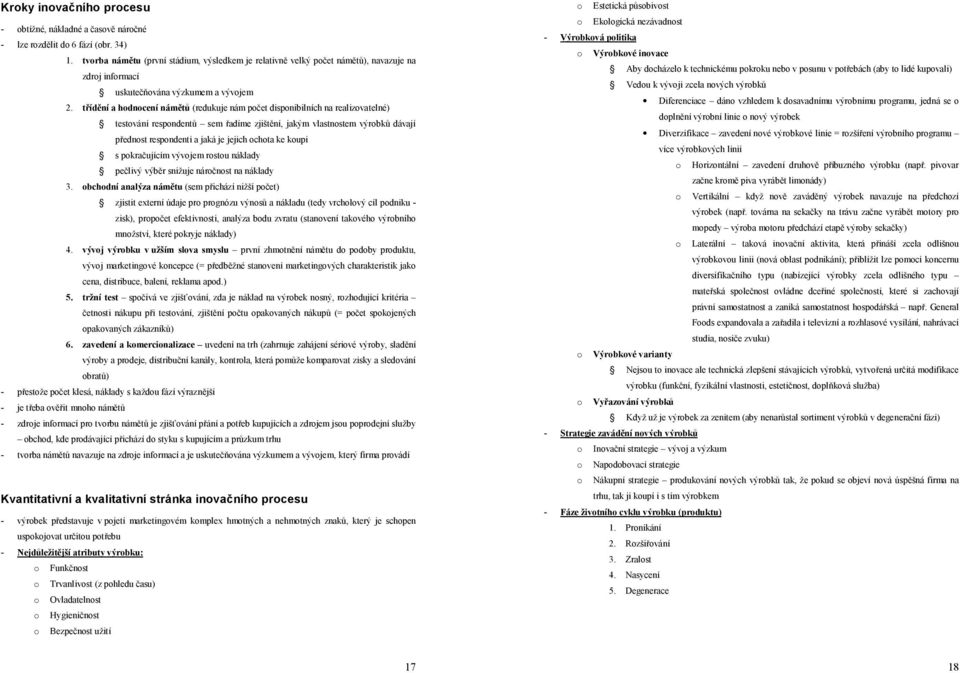 třídění a hodnocení námětů (redukuje nám počet disponibilních na realizovatelné) testování respondentů sem řadíme zjištění, jakým vlastnostem výrobků dávají přednost respondenti a jaká je jejich