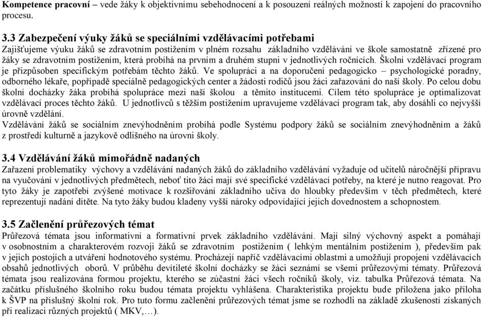 postižením, která probíhá na prvním a druhém stupni v jednotlivých ročnících. Školní vzdělávací program je přizpůsoben specifickým potřebám těchto žáků.