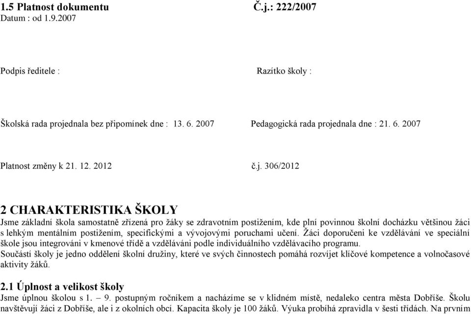 306/2012 2 CHARAKTERISTIKA ŠKOLY Jsme základní škola samostatně zřízená pro žáky se zdravotním postižením, kde plní povinnou školní docházku většinou žáci s lehkým mentálním postižením, specifickými