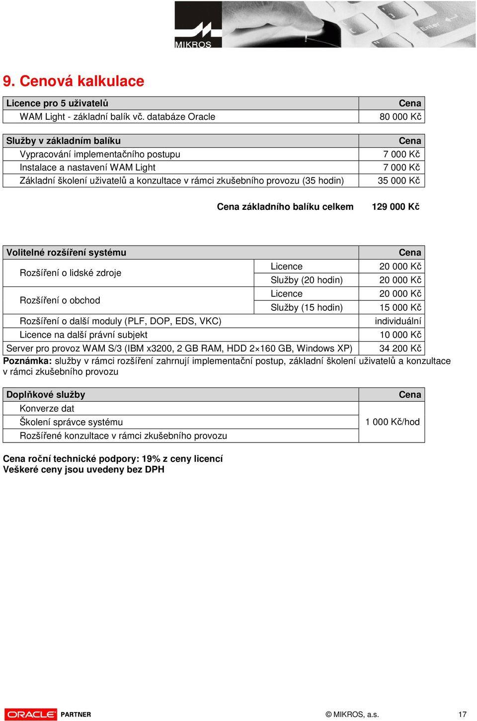 základního balíku celkem Cena 80 000 Kč Cena 7 000 Kč 7 000 Kč 35 000 Kč 129 000 Kč Volitelné rozšíření systému Rozšíření o lidské zdroje Rozšíření o obchod Rozšíření o další moduly (PLF, DOP, EDS,