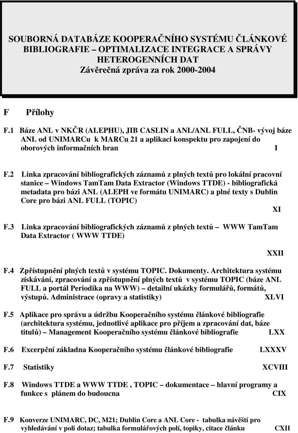 2 Linka zpracování bibliografických záznamů z plných textů pro lokální pracovní stanice Windows TamTam Data Extractor (Windows TTDE) - bibliografická metadata pro bázi ANL (ALEPH ve formátu UNIMARC)