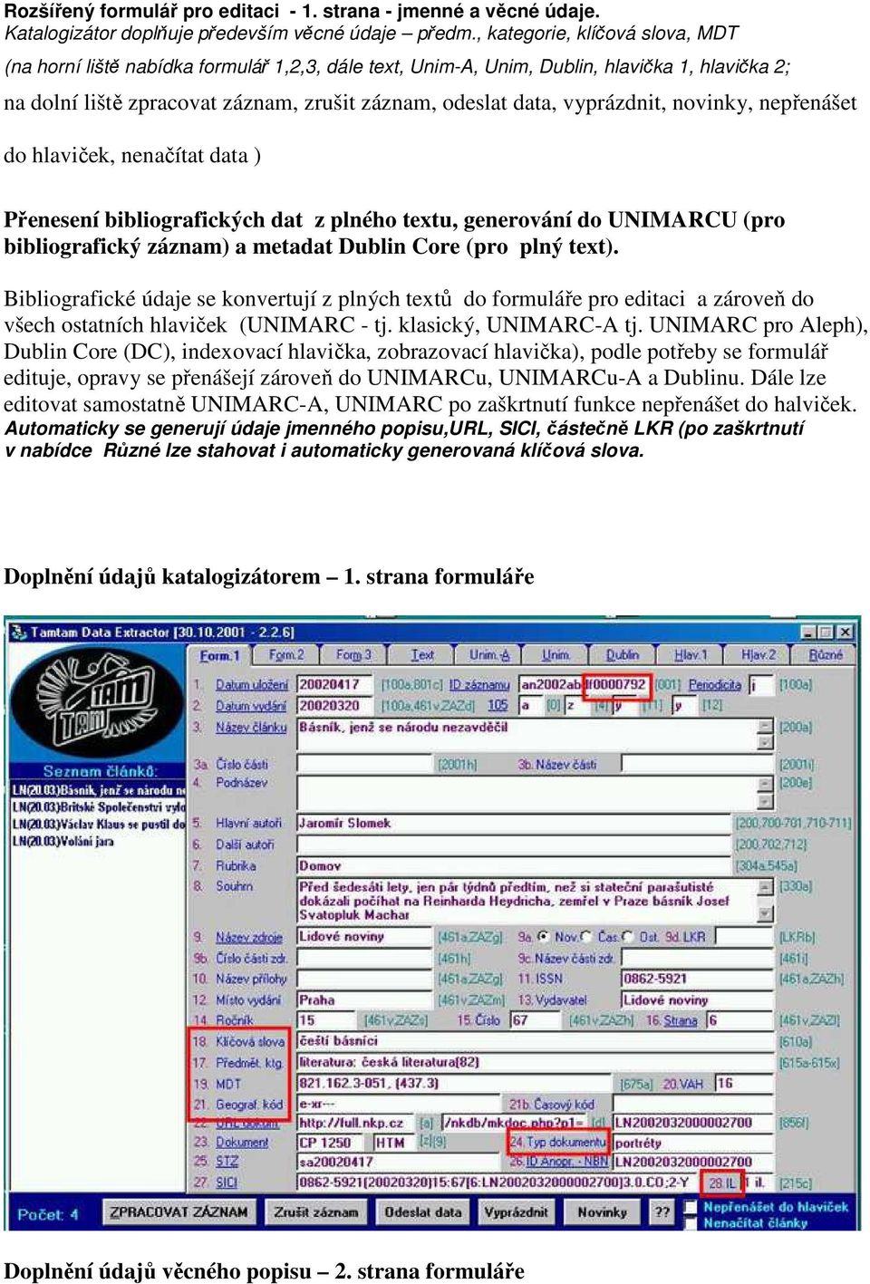 vyprázdnit, novinky, nepřenášet do hlaviček, nenačítat data ) Přenesení bibliografických dat z plného textu, generování do UNIMARCU (pro bibliografický záznam) a metadat Dublin Core (pro plný text).