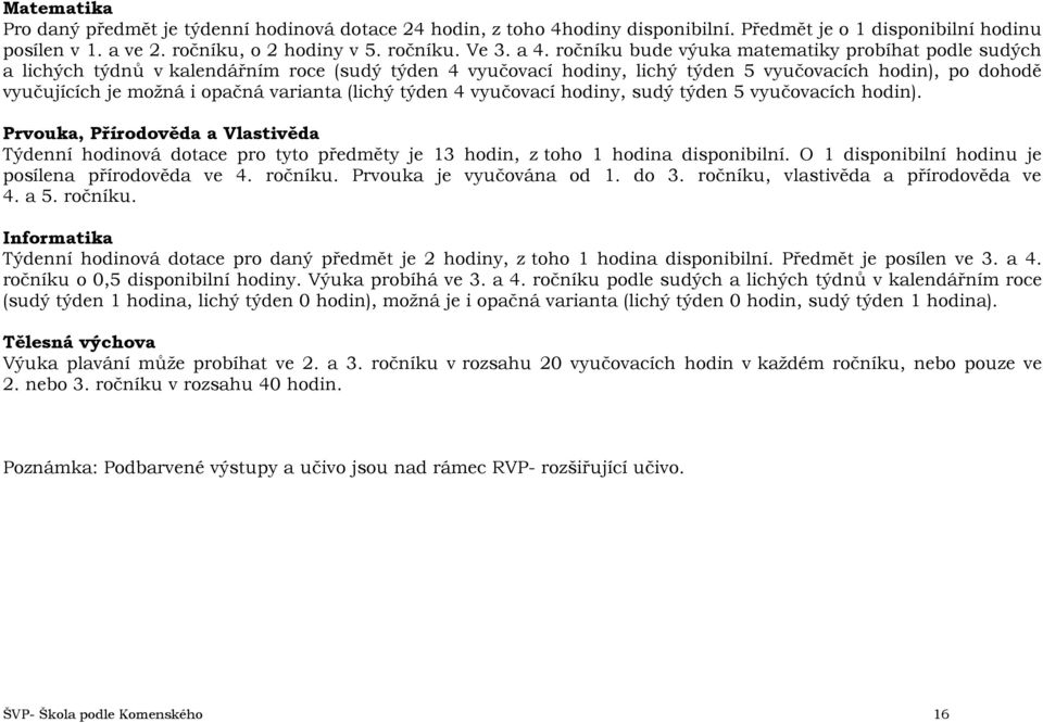 varianta (lichý týden 4 vyučovací hodiny, sudý týden 5 vyučovacích hodin). Prvouka, Přírodověda a Vlastivěda Týdenní hodinová dotace pro tyto předměty je 13 hodin, z toho 1 hodina disponibilní.