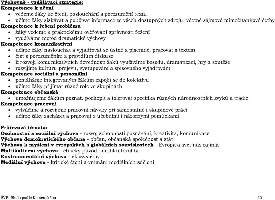 se ústně a písemně, pracovat s textem číst s porozuměním a pravidlům diskuse k rozvoji komunikativních dovedností žáků využíváme besedu, dramatizaci, hry a soutěže rozvíjíme kulturu projevu,