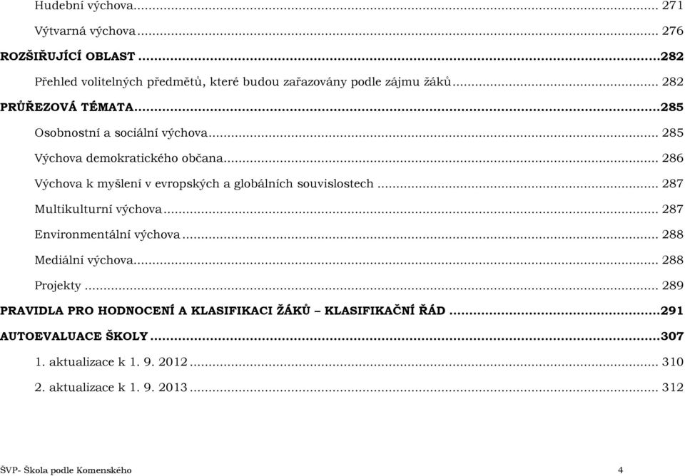 .. 286 Výchova k myšlení v evropských a globálních souvislostech... 287 Multikulturní výchova... 287 Environmentální výchova... 288 Mediální výchova.