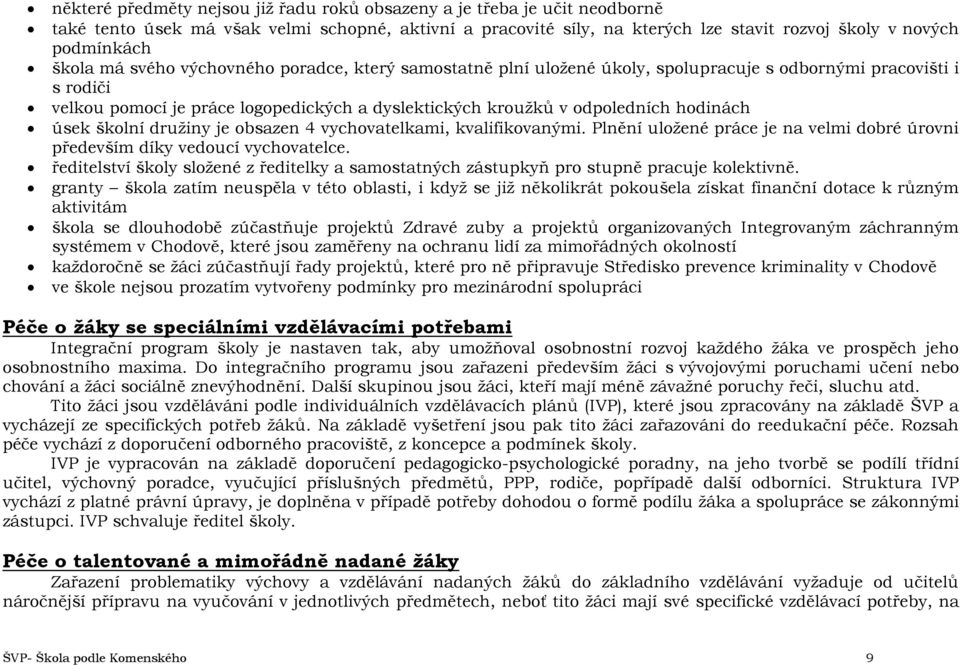 hodinách úsek školní družiny je obsazen 4 vychovatelkami, kvalifikovanými. Plnění uložené práce je na velmi dobré úrovni především díky vedoucí vychovatelce.