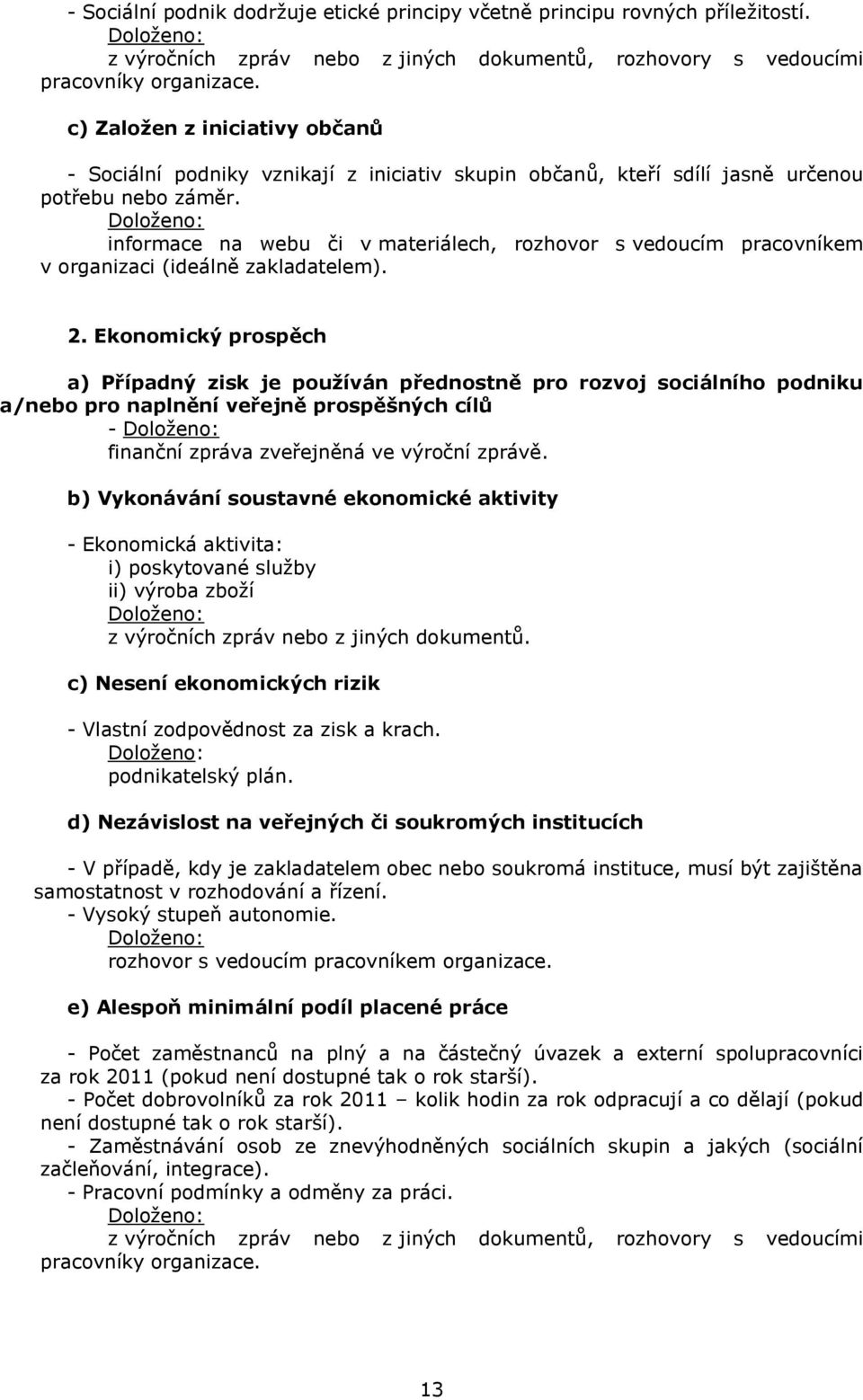 Doloženo: informace na webu či v materiálech, rozhovor s vedoucím pracovníkem v organizaci (ideálně zakladatelem). 2.