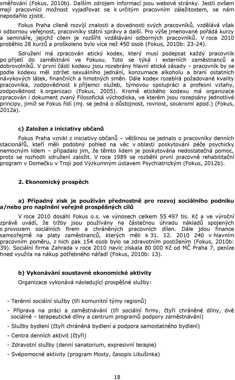 Pro výše jmenované pořádá kurzy a semináře, jejichž cílem je rozšířit vzdělávání odborných pracovníků. V roce 2010 proběhlo 28 kurzů a proškoleno bylo více než 450 osob (Fokus, 2010b: 23-24).