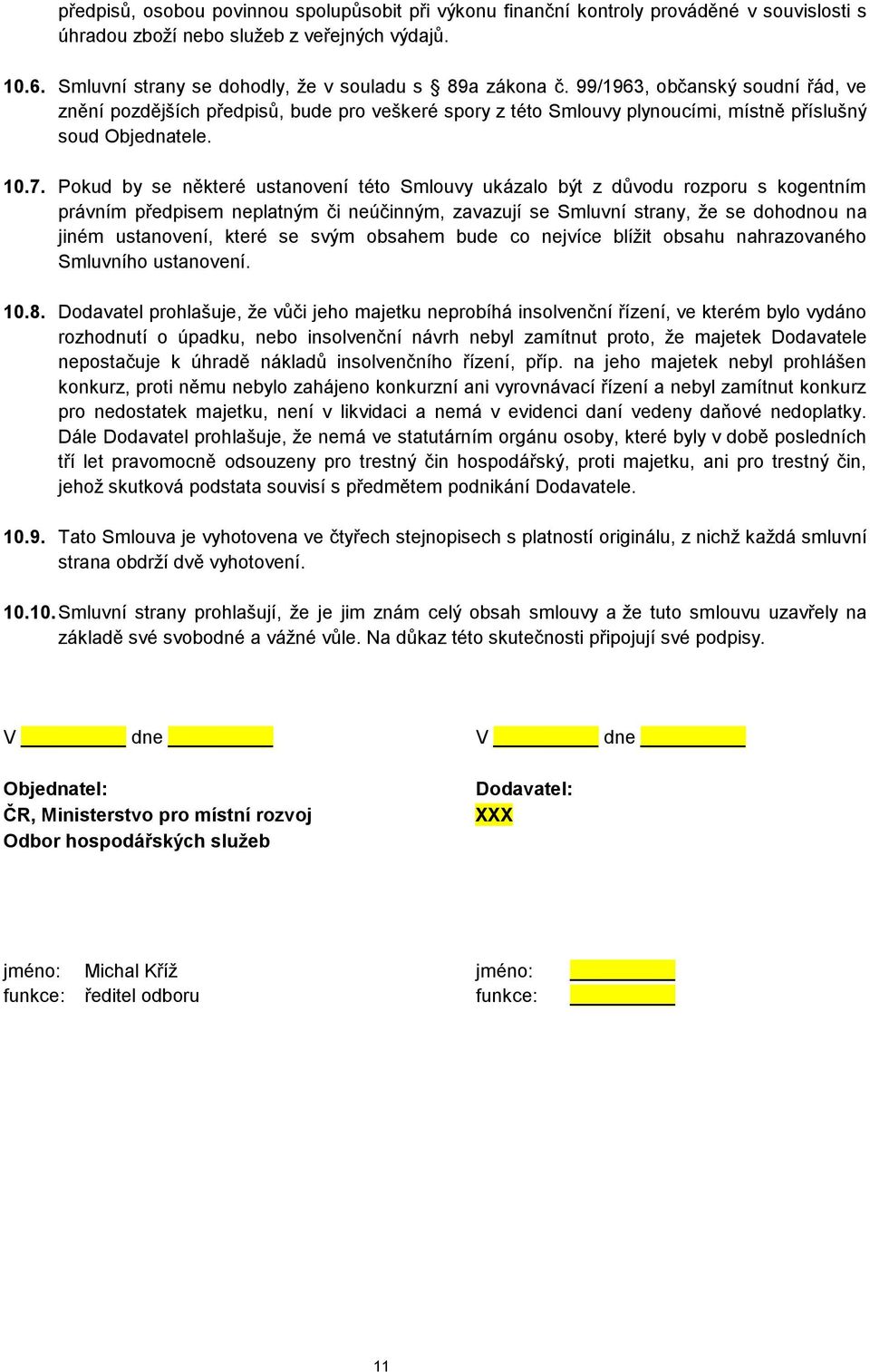 10.7. Pokud by se některé ustanovení této Smlouvy ukázalo být z důvodu rozporu s kogentním právním předpisem neplatným či neúčinným, zavazují se Smluvní strany, že se dohodnou na jiném ustanovení,