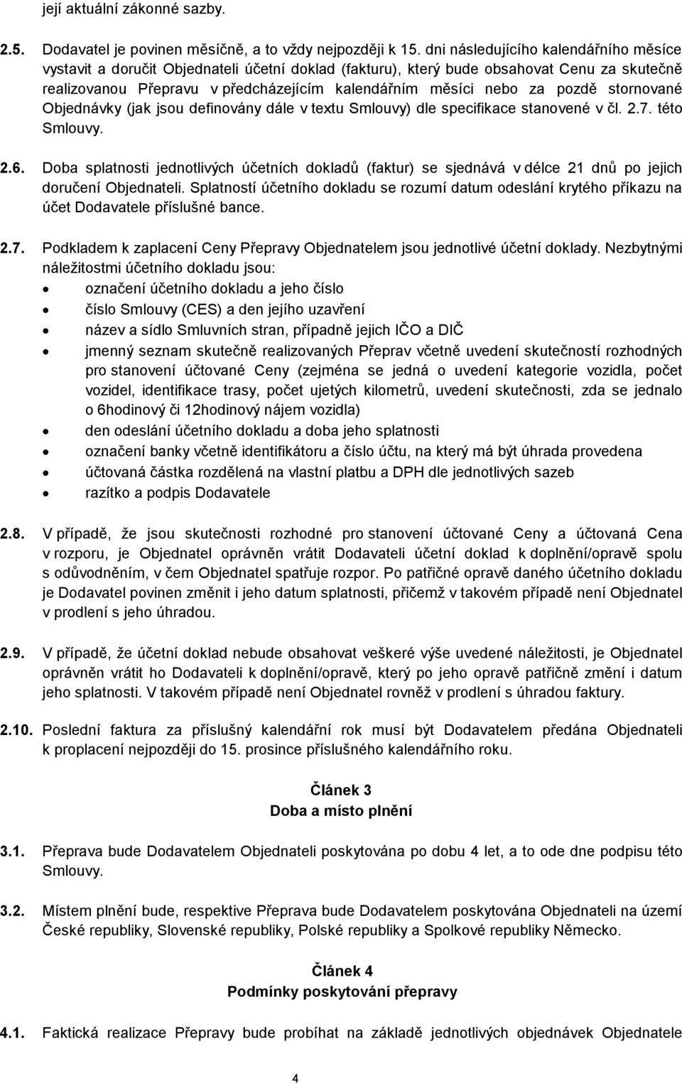 pozdě stornované Objednávky (jak jsou definovány dále v textu Smlouvy) dle specifikace stanovené v čl. 2.7. této Smlouvy. 2.6.