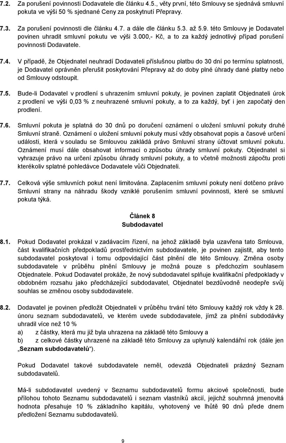 V případě, že Objednatel neuhradí Dodavateli příslušnou platbu do 30 dní po termínu splatnosti, je Dodavatel oprávněn přerušit poskytování Přepravy až do doby plné úhrady dané platby nebo od Smlouvy