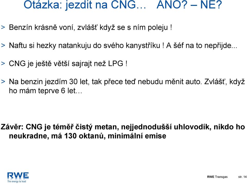 .. > CNG je ještě větší sajrajt než LPG! > Na benzin jezdím 30 let, tak přece teď nebudu měnit auto.