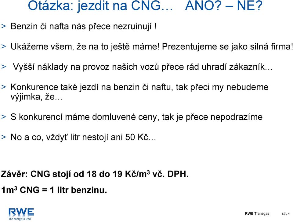 > Vyšší náklady na provoz našich vozů přece rád uhradí zákazník > Konkurence také jezdí na benzin či naftu, tak přeci