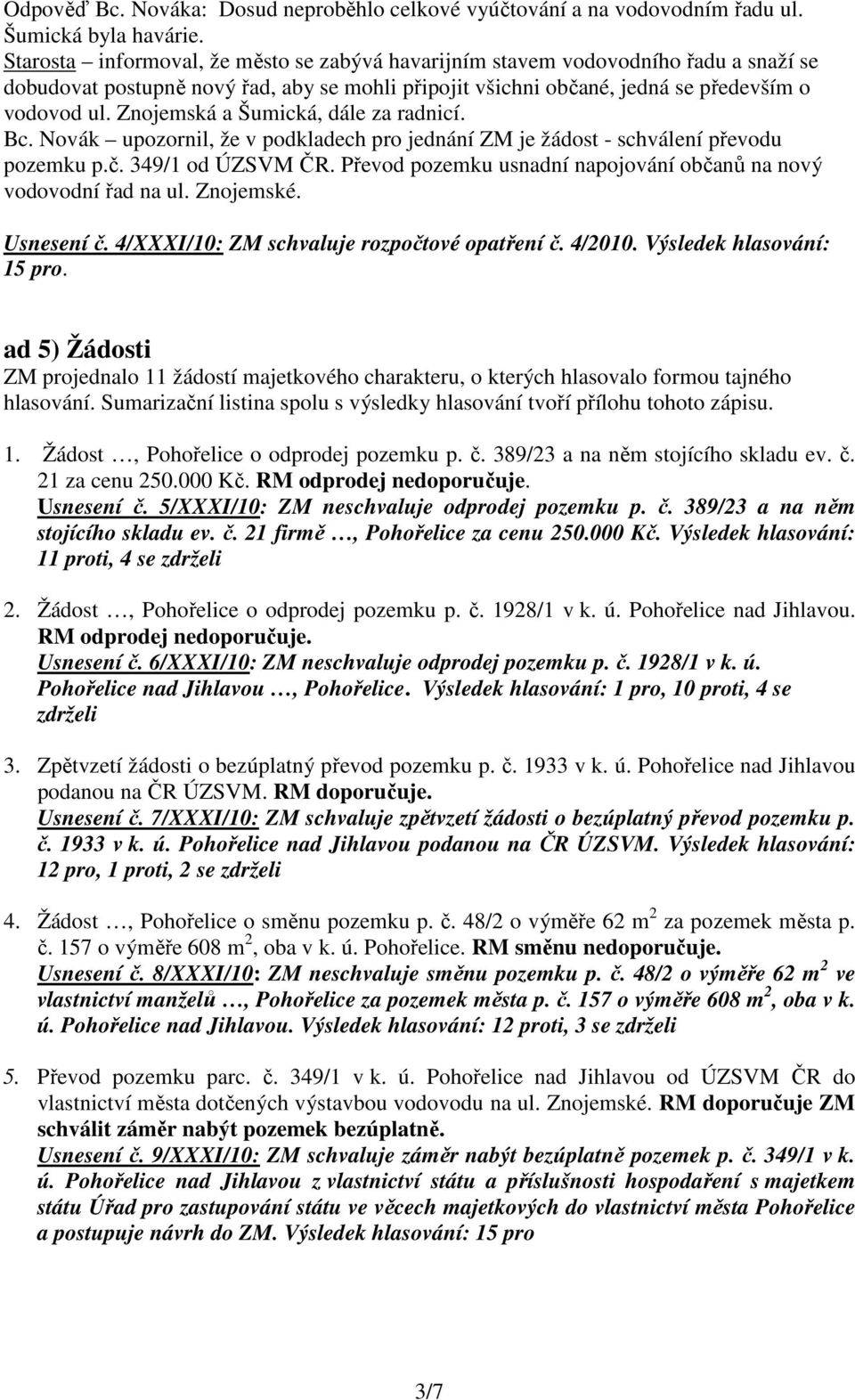 Znojemská a Šumická, dále za radnicí. Bc. Novák upozornil, že v podkladech pro jednání ZM je žádost - schválení převodu pozemku p.č. 349/1 od ÚZSVM ČR.