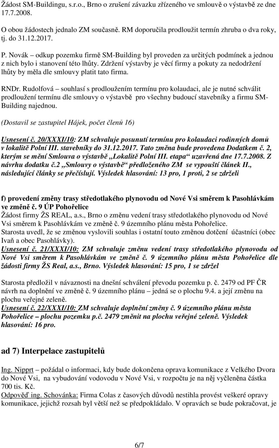 Zdržení výstavby je věcí firmy a pokuty za nedodržení lhůty by měla dle smlouvy platit tato firma. RNDr.