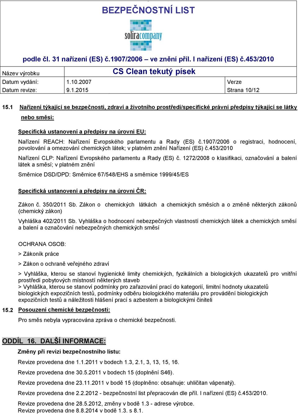 Evropského parlamentu a Rady (ES) č.1907/2006 o registraci, hodnocení, povolování a omezování chemických látek; v platném znění Nařízení (ES) č.