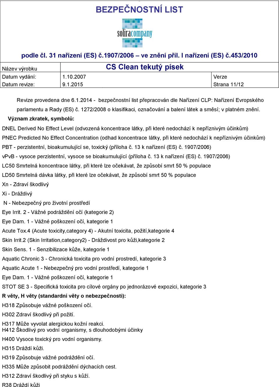 Význam zkratek, symbolů: DNEL Derived No Effect Level (odvozená koncentrace látky, při které nedochází k nepříznivým účinkům) PNEC Predicted No Effect Concentration (odhad koncentrace látky, při