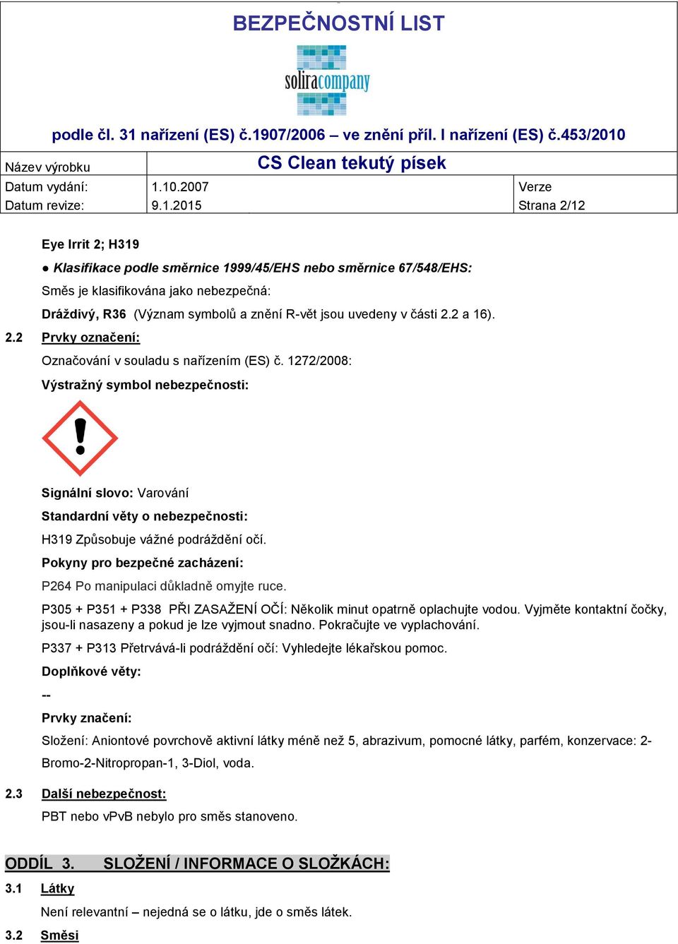 (Význam symbolů a znění R-vět jsou uvedeny v části 2.2 a 16). 2.2 Prvky označení: Označování v souladu s nařízením (ES) č.