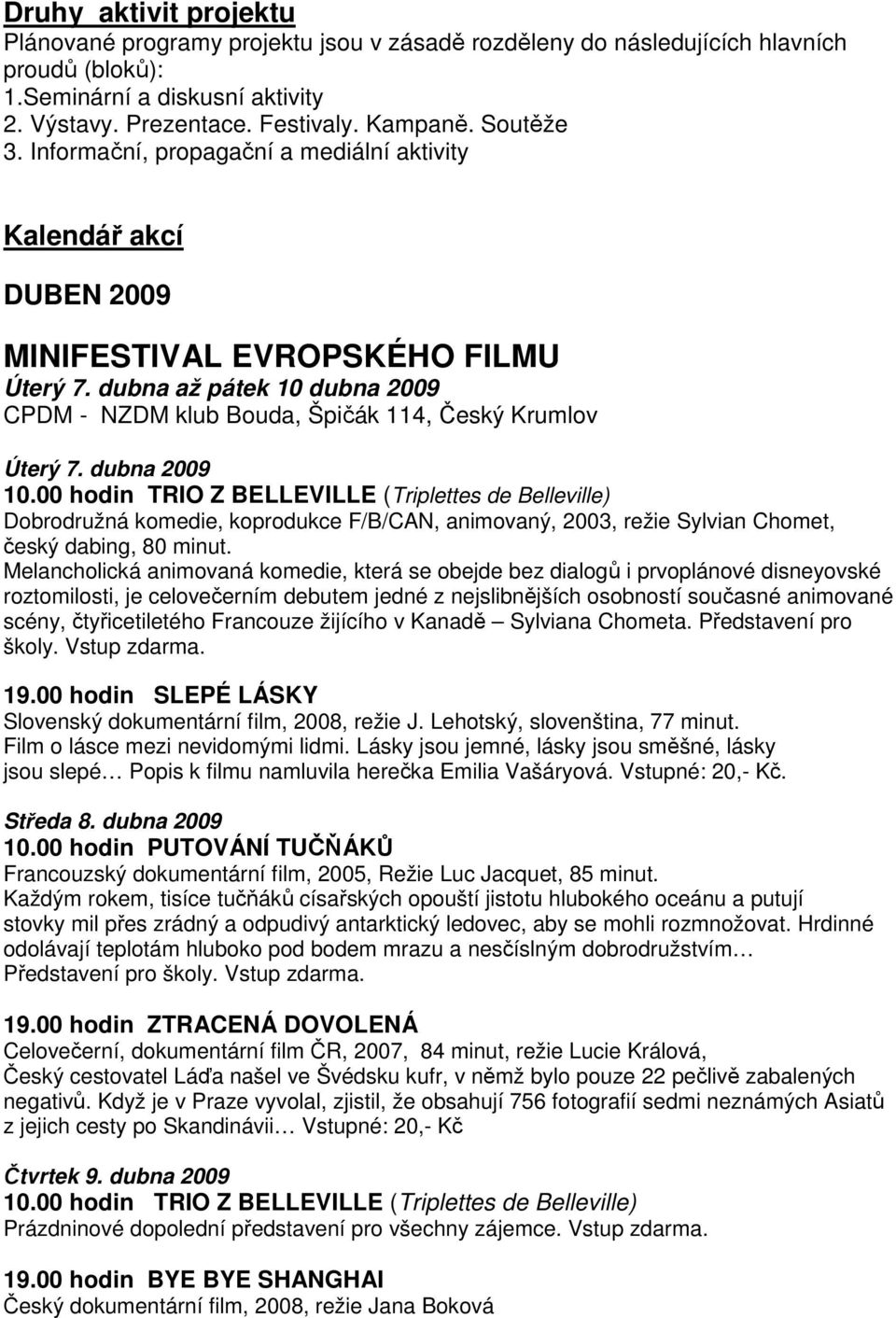 dubna až pátek 10 dubna 2009 CPDM - NZDM klub Bouda, Špičák 114, Český Krumlov Úterý 7. dubna 2009 10.