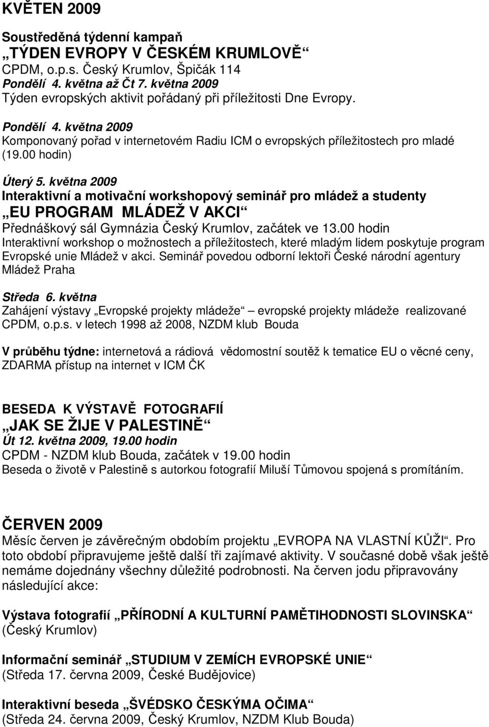 00 hodin) Úterý 5. května 2009 Interaktivní a motivační workshopový seminář pro mládež a studenty EU PROGRAM MLÁDEŽ V AKCI Přednáškový sál Gymnázia Český Krumlov, začátek ve 13.