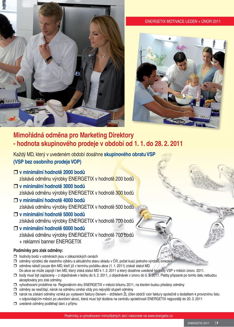 . 2. 2011 Každý MD, který v uvedeném období dosáhne skupinového obratu Vsp (Vsp bez osobního prodeje Vop) v minimální hodnotě 2000 bodů získává odměnu výrobky v hodnotě 200 bodů v minimální hodnotě