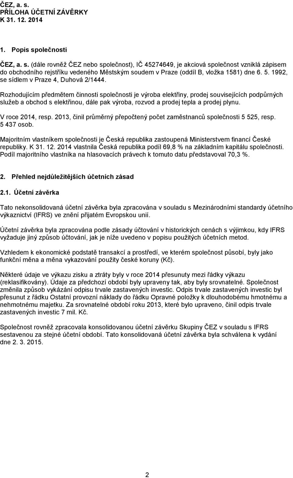 Rozhodujícím předmětem činnosti společnosti je výroba elektřiny, prodej souvisejících podpůrných služeb a obchod s elektřinou, dále pak výroba, rozvod a prodej tepla a prodej plynu. V roce 2014, resp.