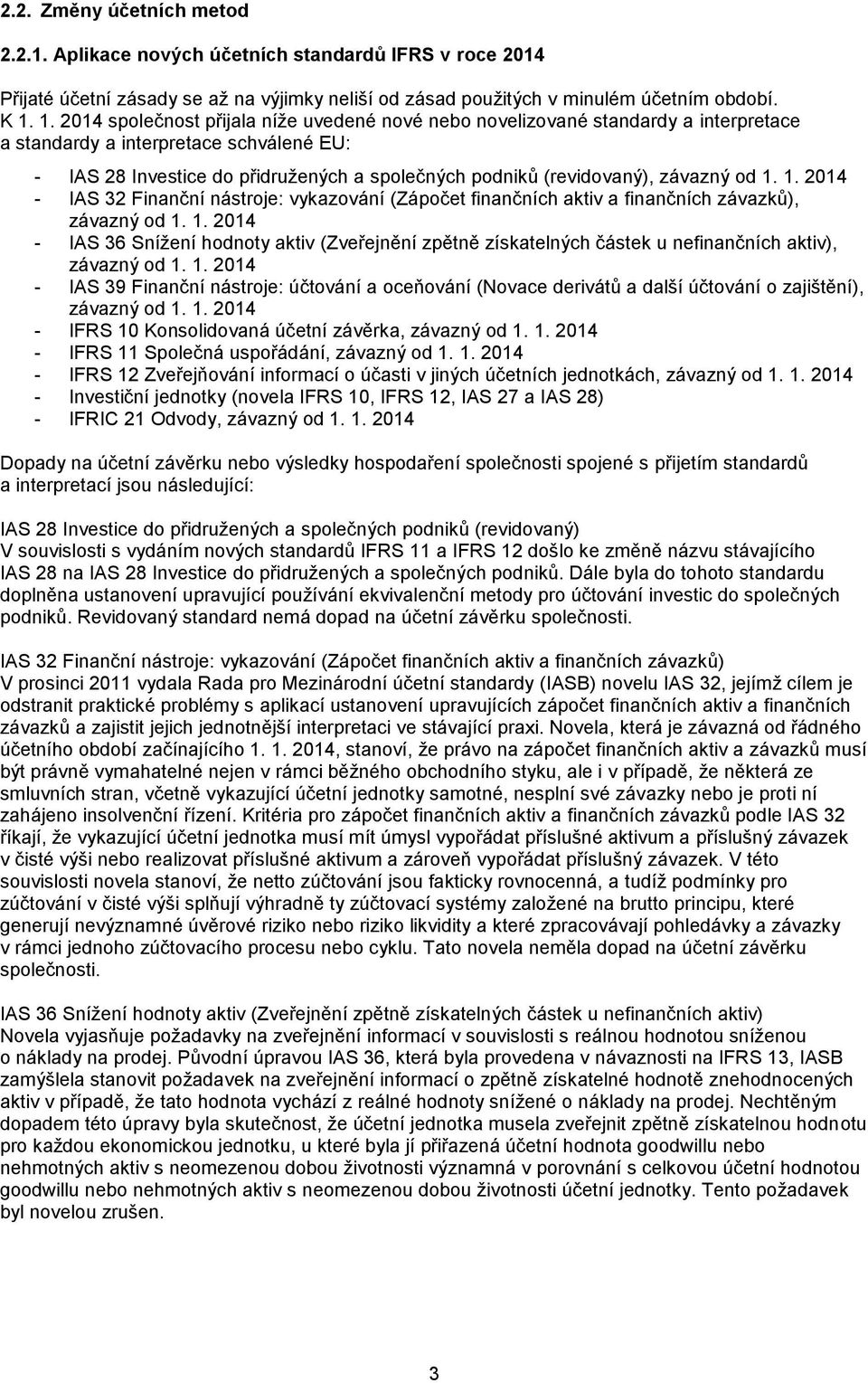 závazný od 1. 1. 2014 - IAS 32 Finanční nástroje: vykazování (Zápočet finančních aktiv a finančních závazků), závazný od 1. 1. 2014 - IAS 36 Snížení hodnoty aktiv (Zveřejnění zpětně získatelných částek u nefinančních aktiv), závazný od 1.