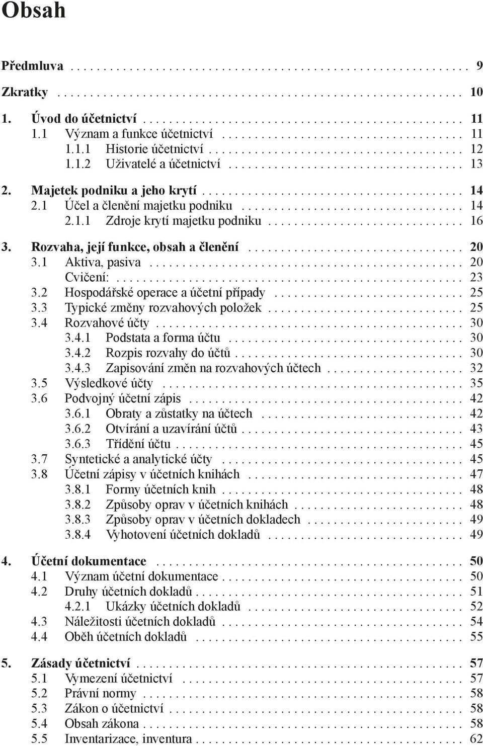 2 Hospodářské operace a účetní případy... 25 3.3 Typické změny rozvahových položek... 25 3.4 Rozvahové účty... 30 3.4.1 Podstata a forma účtu... 30 3.4.2 Rozpis rozvahy do účtů... 30 3.4.3 Zapisování změn na rozvahových účtech.