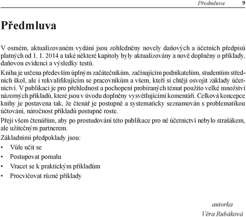 Kniha je určena především úplným začátečníkům, začínajícím podnikatelům, studentům středních škol, ale i rekvalifikujícím se pracovníkům a všem, kteří si chtějí osvojit základy účetnictví.