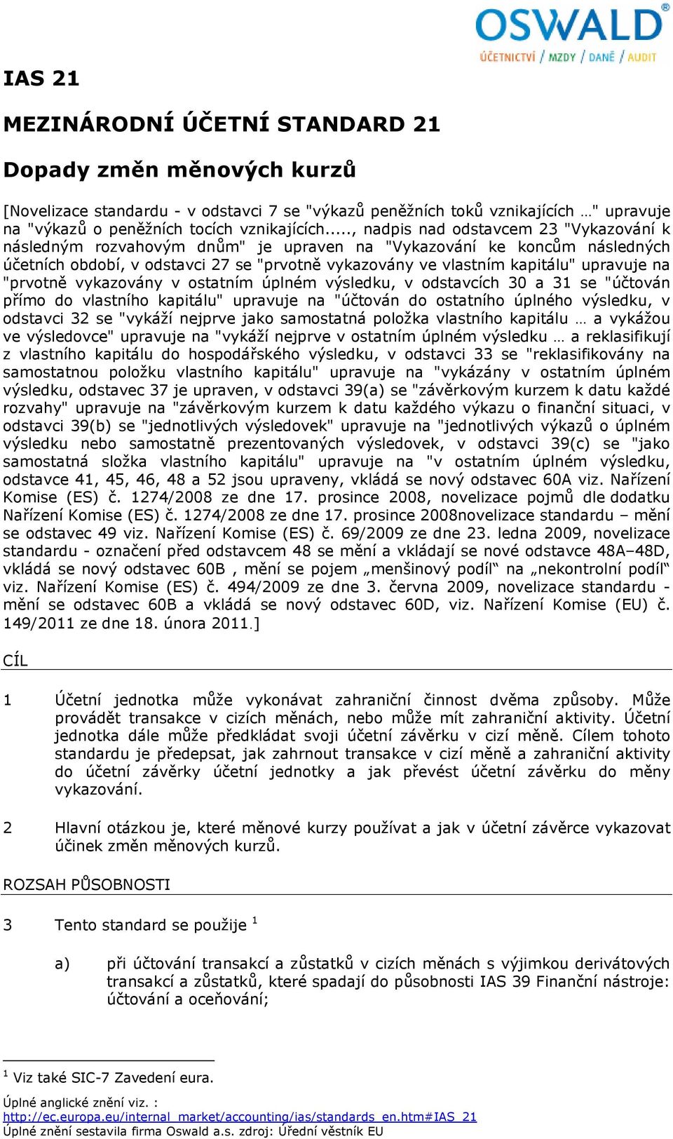 upravuje na "prvotně vykazovány v ostatním úplném výsledku, v odstavcích 30 a 31 se "účtován přímo do vlastního kapitálu" upravuje na "účtován do ostatního úplného výsledku, v odstavci 32 se "vykáží