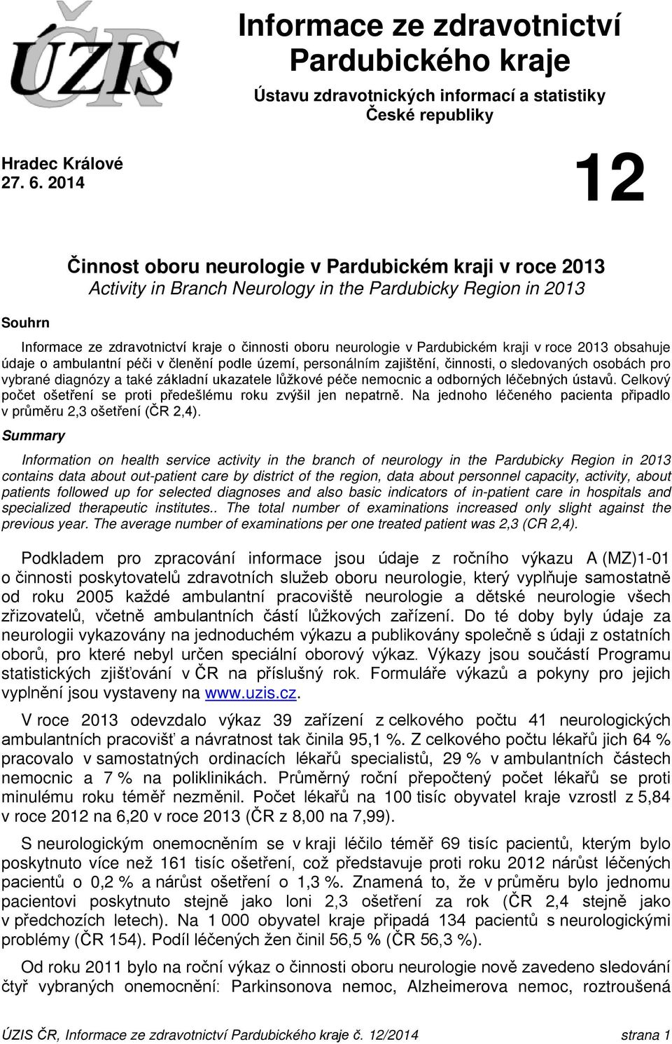 Pardubickém kraji v roce 2013 obsahuje údaje o ambulantní péči v členění podle území, personálním zajištění, činnosti, o sledovaných osobách pro vybrané diagnózy a také základní ukazatele lůžkové