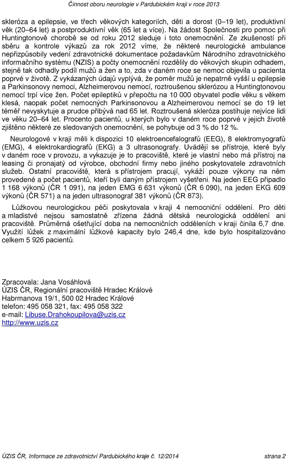 Ze zkušeností při sběru a kontrole výkazů za rok 2012 víme, že některé neurologické ambulance nepřizpůsobily vedení zdravotnické dokumentace požadavkům Národního zdravotnického informačního systému