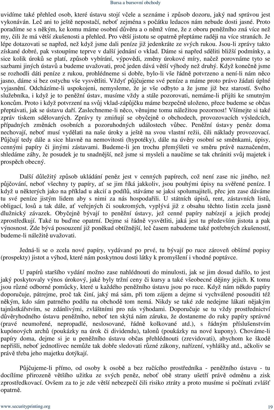 Pro větší jistotu se opatrně přeptáme raději na více stranách. Je lépe dotazovati se napřed, než když jsme dali peníze již jedenkráte ze svých rukou.