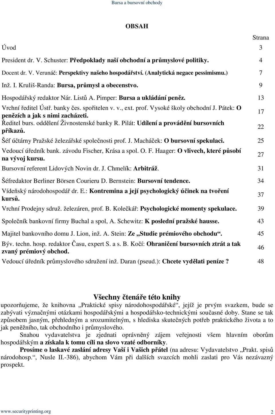 Vysoké školy obchodní J. Pátek: O penězích a jak s nimi zacházeti. Ředitel burs. oddělení Živnostenské banky R. Pilát: Udílení a provádění bursovních příkazů.