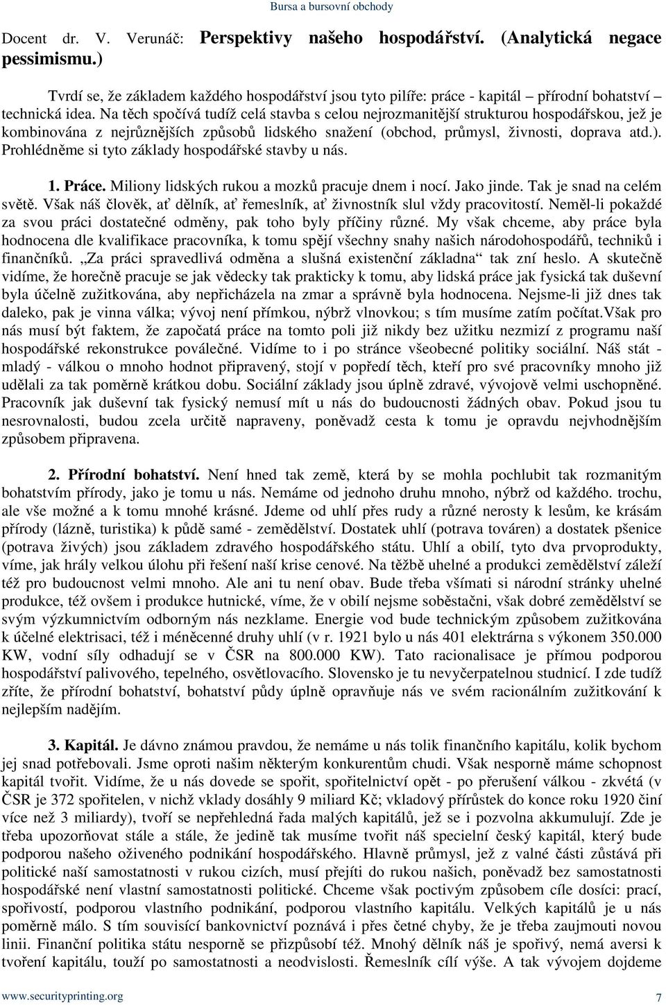 Prohlédněme si tyto základy hospodářské stavby u nás. 1. Práce. Miliony lidských rukou a mozků pracuje dnem i nocí. Jako jinde. Tak je snad na celém světě.