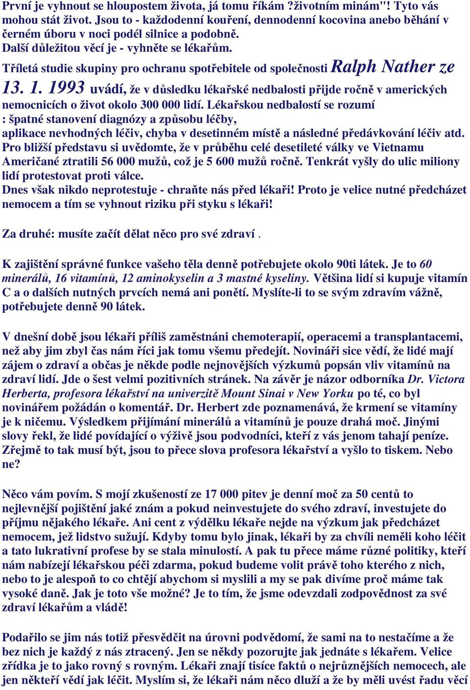 Tříletá studie skupiny pro ochranu spotřebitele od společnosti Ralph Nather ze 13. 1. 1993 uvádí, že v důsledku lékařské nedbalosti přijde ročně v amerických nemocnicích o život okolo 300 000 lidí.