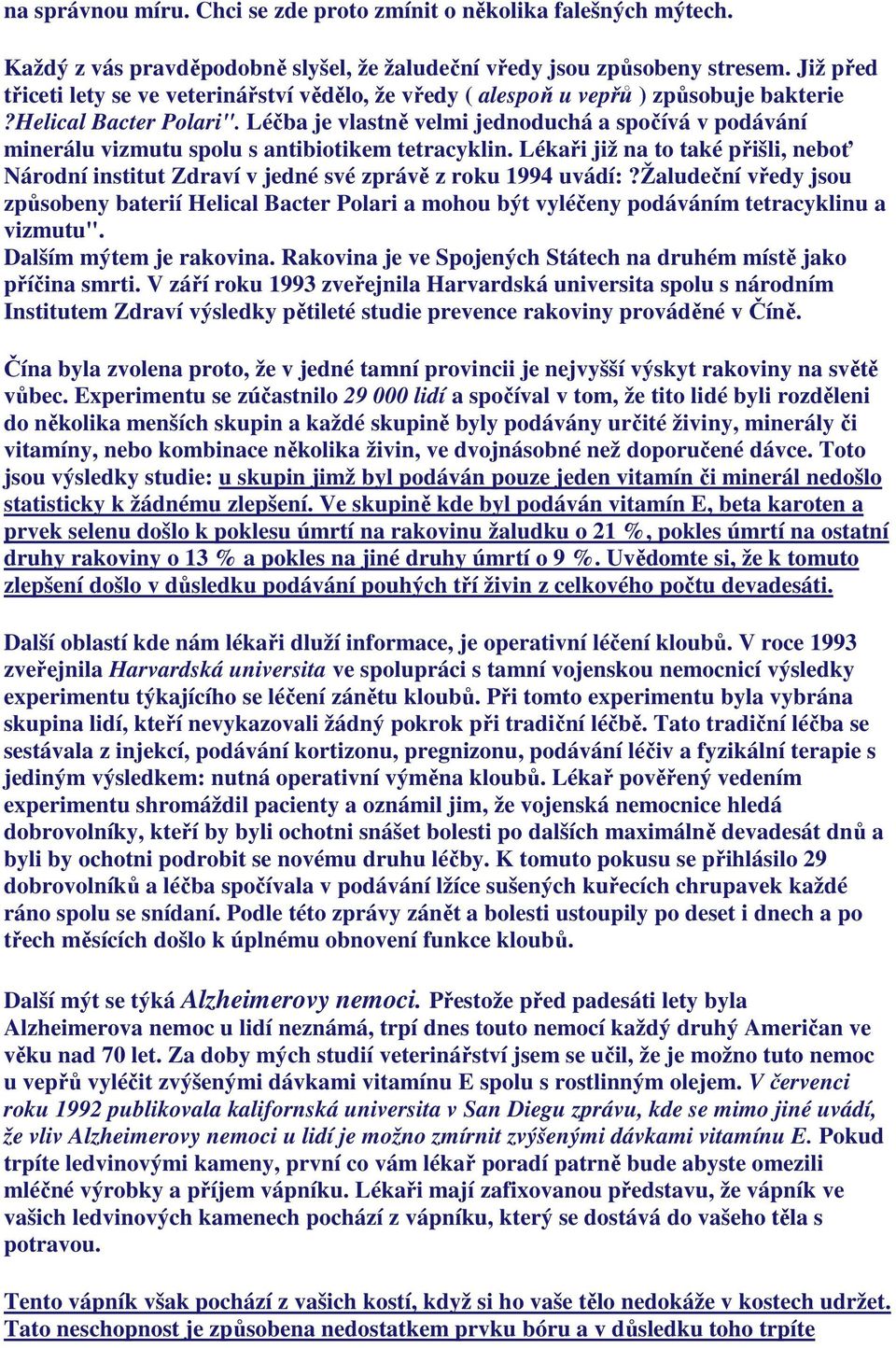 Léčba je vlastně velmi jednoduchá a spočívá v podávání minerálu vizmutu spolu s antibiotikem tetracyklin.