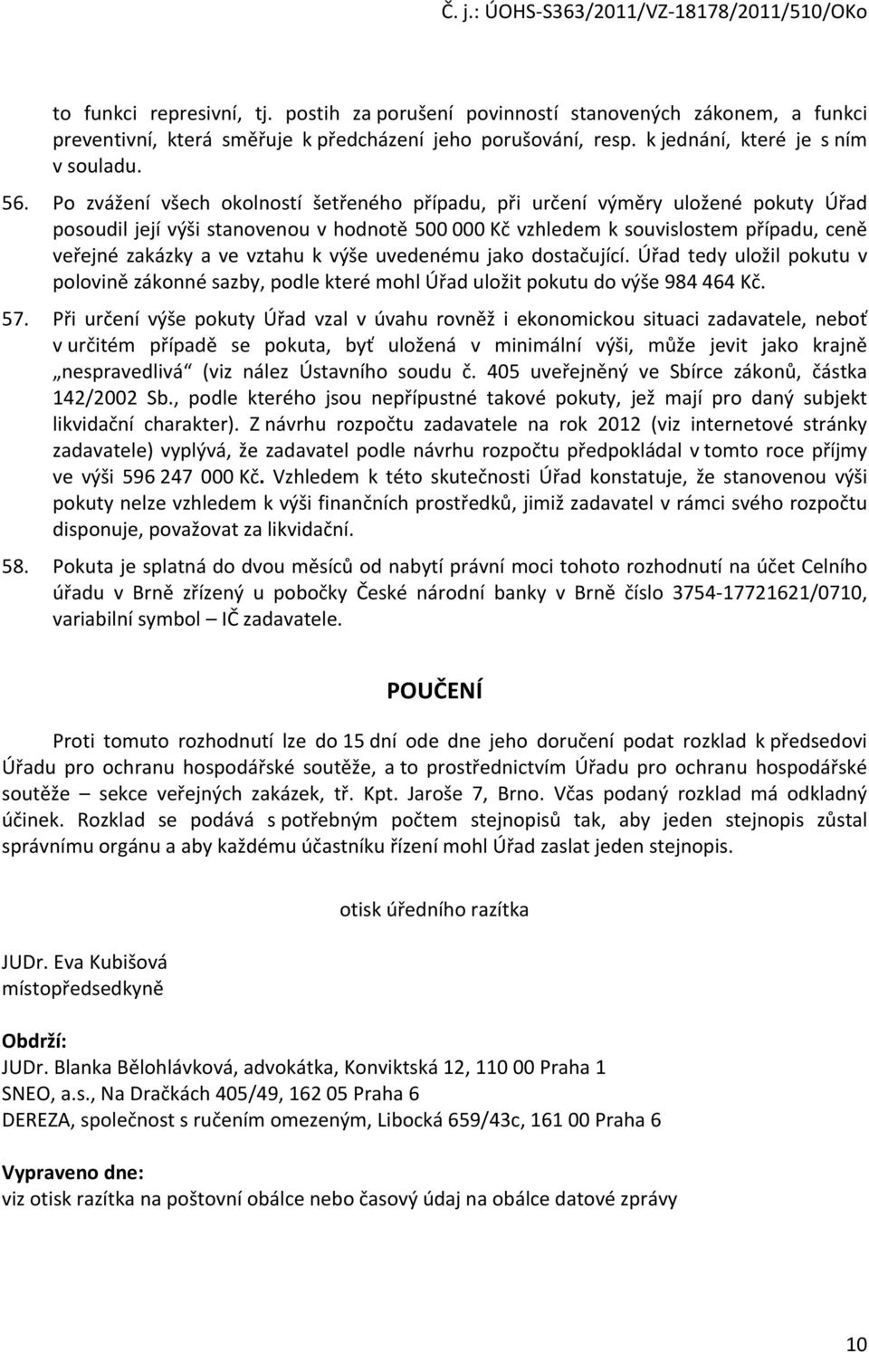 vztahu k výše uvedenému jako dostačující. Úřad tedy uložil pokutu v polovině zákonné sazby, podle které mohl Úřad uložit pokutu do výše 984 464 Kč. 57.