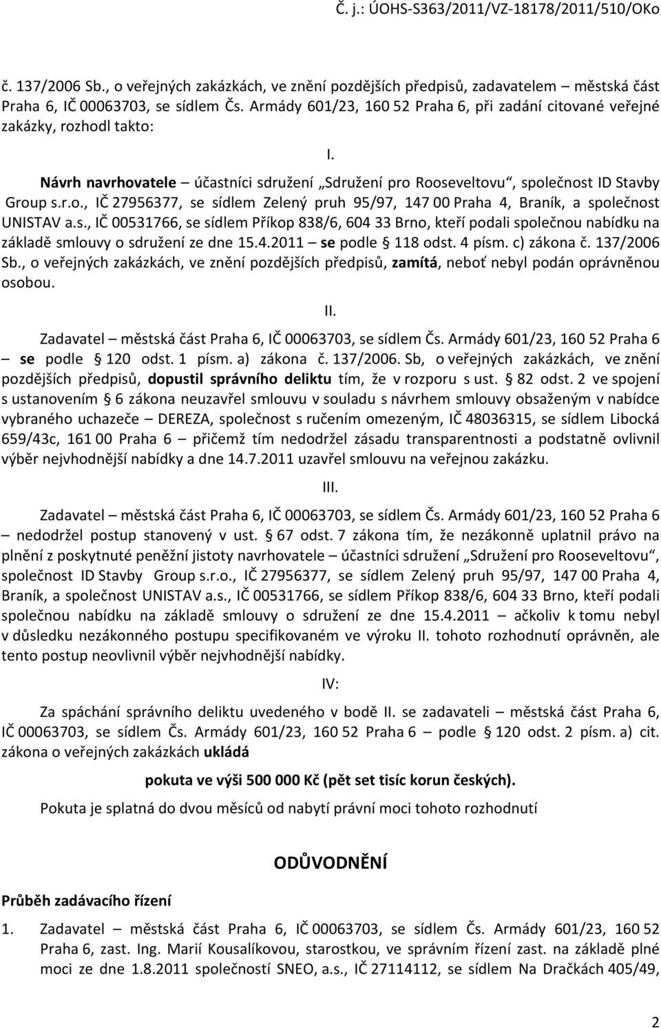 s., IČ 00531766, se sídlem Příkop 838/6, 604 33 Brno, kteří podali společnou nabídku na základě smlouvy o sdružení ze dne 15.4.2011 se podle 118 odst. 4 písm. c) zákona č. 137/2006 Sb.