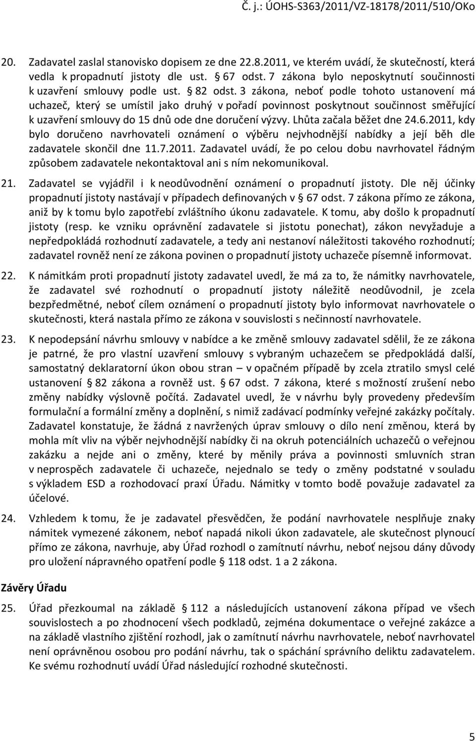 3 zákona, neboť podle tohoto ustanovení má uchazeč, který se umístil jako druhý v pořadí povinnost poskytnout součinnost směřující k uzavření smlouvy do 15 dnů ode dne doručení výzvy.