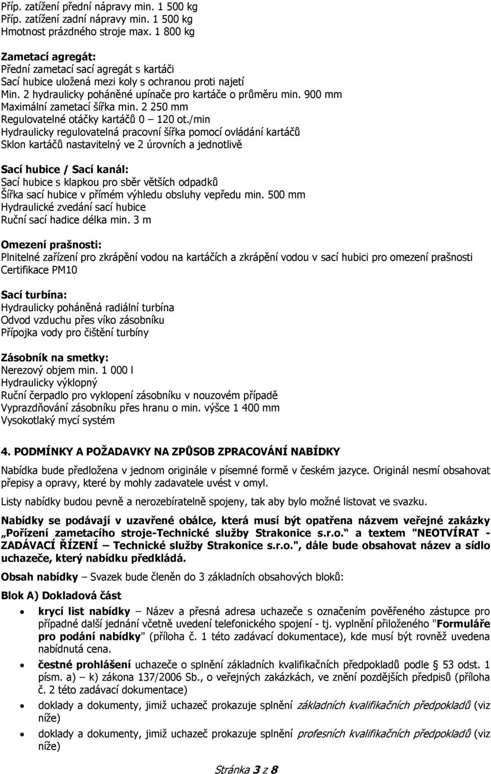 900 mm Maximální zametací šířka min. 2 250 mm Regulovatelné otáčky kartáčů 0 120 ot.