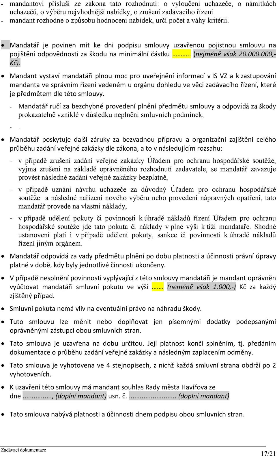 Mandant vystaví mandatáři plnou moc pro uveřejnění informací v IS VZ a k zastupování mandanta ve správním řízení vedeném u orgánu dohledu ve věci zadávacího řízení, které je předmětem dle této