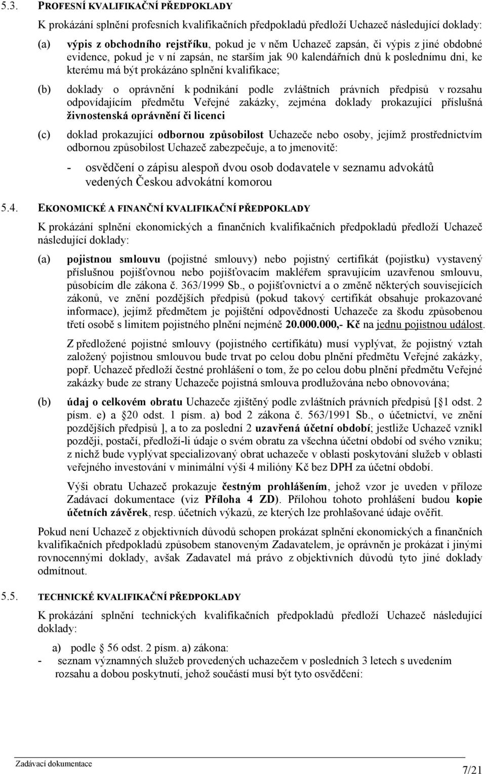 podle zvláštních právních předpisů v rozsahu odpovídajícím předmětu Veřejné zakázky, zejména doklady prokazující příslušná živnostenská oprávnění či licenci doklad prokazující odbornou způsobilost