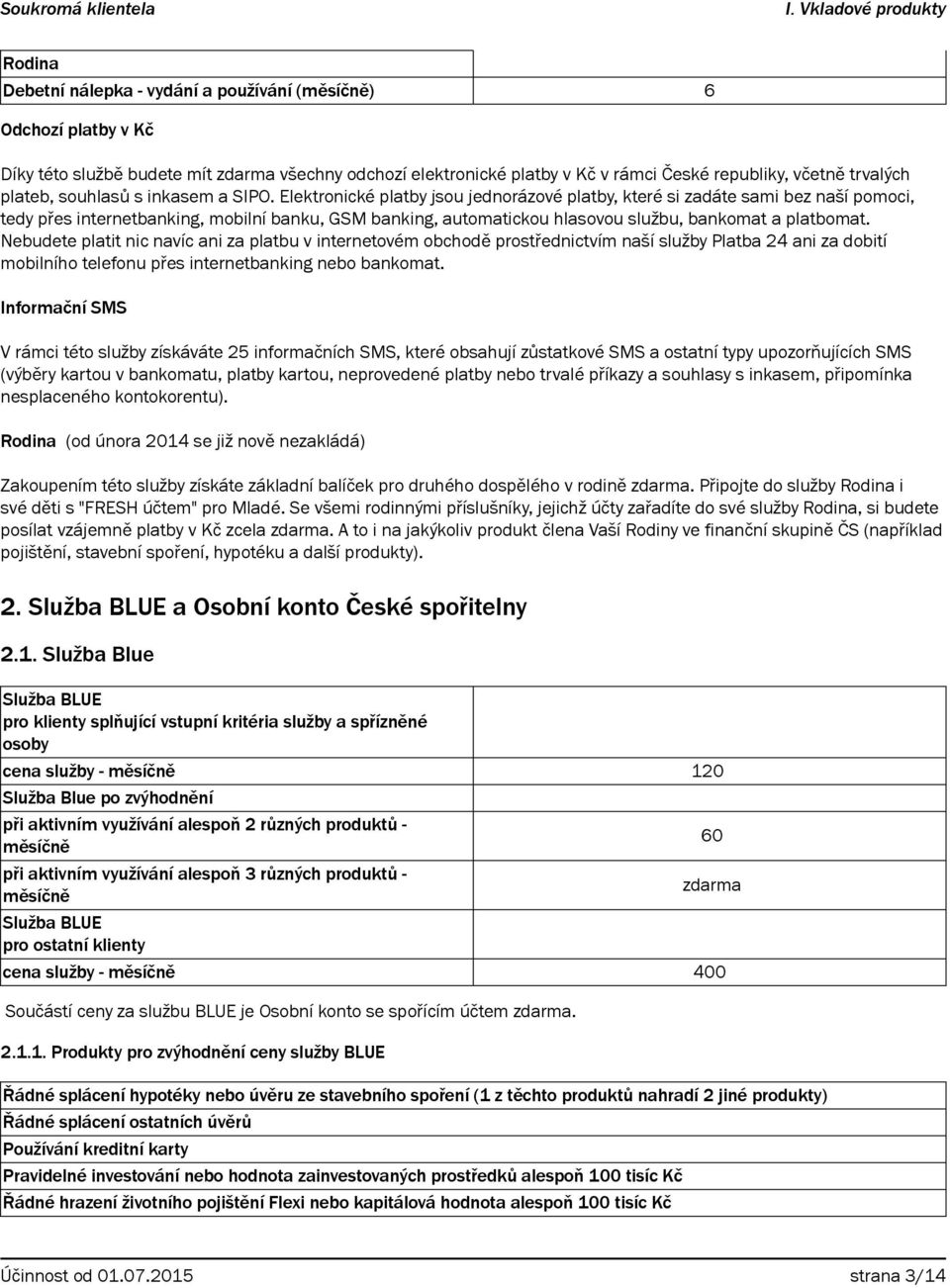 Elektronické platby jsou jednorázové platby, které si zadáte sami bez naší pomoci, tedy přes internetbanking, mobilní banku, GSM banking, automatickou hlasovou službu, bankomat a platbomat.