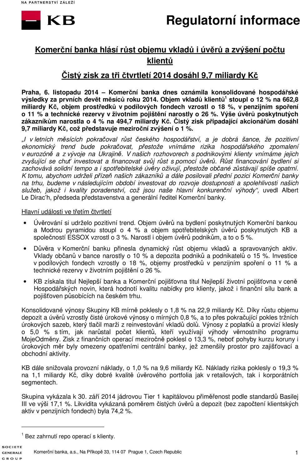 Objem vkladů klientů 1 stoupl o 12 % na 662,8 miliardy Kč, objem prostředků v podílových fondech vzrostl o 18 %, v penzijním spoření o 11 % a technické rezervy v životním pojištění narostly o 26 %.