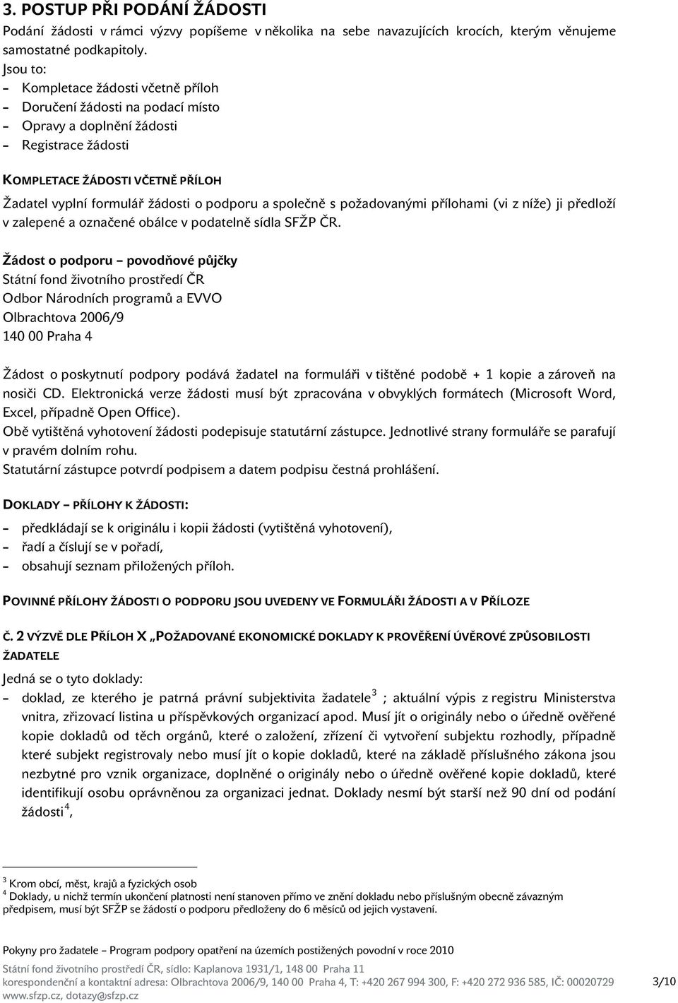 společně s požadovanými přílohami (vi z níže) ji předloží v zalepené a označené obálce v podatelně sídla SFŽP ČR.