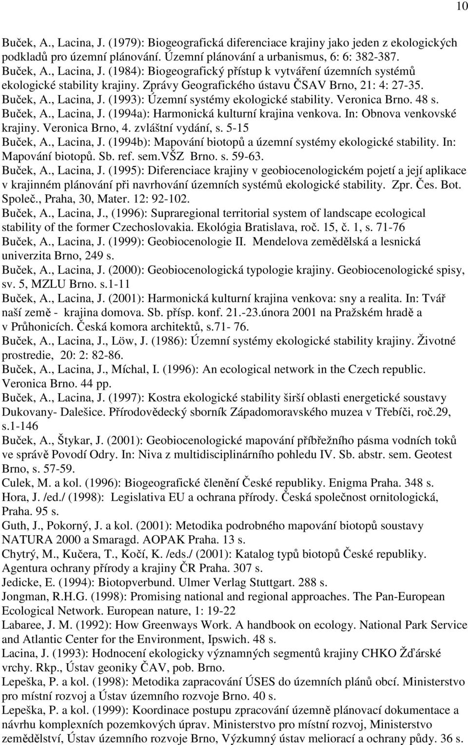 In: Obnova venkovské krajiny. Veronica Brno, 4. zvláštní vydání, s. 5-15 Buček, A., Lacina, J. (1994b): Mapování biotopů a územní systémy ekologické stability. In: Mapování biotopů. Sb. ref. sem.