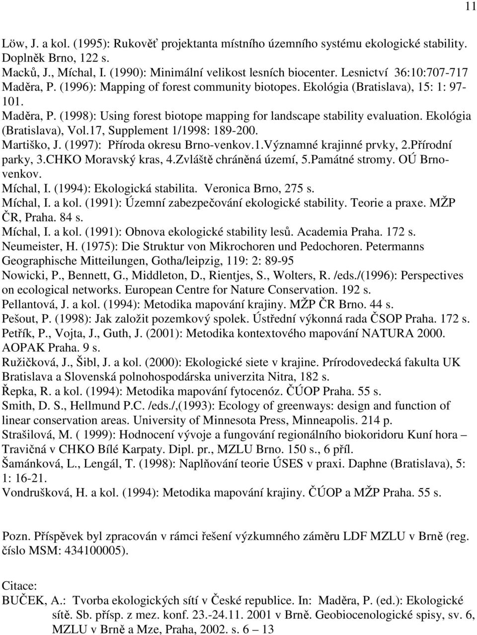 Ekológia (Bratislava), Vol.17, Supplement 1/1998: 189-200. Martiško, J. (1997): Příroda okresu Brno-venkov.1.Významné krajinné prvky, 2.Přírodní parky, 3.CHKO Moravský kras, 4.